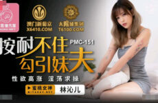 PMC151 Can’t bear to seduce brother-in-law – Lin Qiner